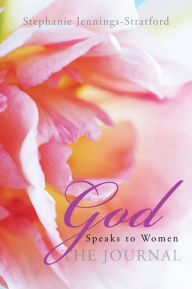Title: God Speaks to Women - The Journal: The Journal, Author: Stephanie Jennings-Stratford