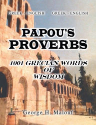 Title: Papou's Proverbs: 1001 Grecian Words of Wisdom, Author: George H Malouf