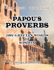 Title: PAPOU'S PROVERBS: 1001 GRECIAN WORDS OF WISDOM, Author: George H. Malouf