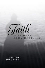 Title: Faith - A Pathway from Darkness, Author: Graham Jocumsen