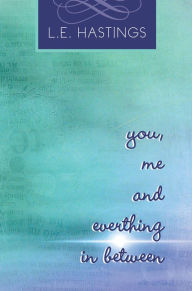 Title: You, Me, and Everything In Between, Author: L.E. Hastings
