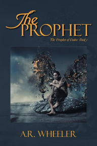 Title: The Prophet: The Prophet of Endor: Book 1, Author: A R Wheeler