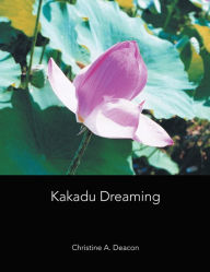 Title: Kakadu Dreaming, Author: Christine A Deacon