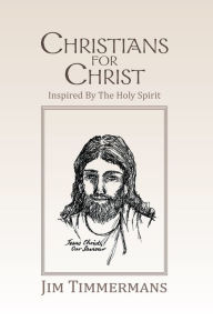 Title: Christians for Christ: Inspired by the Holy Spirit, Author: Jim Timmermans