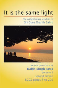 Title: It is the same light: the enlightening wisdom of Sri Guru Granth Sahib, Author: Daljit Singh Jawa