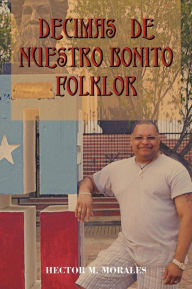 Title: Decimas de Nuestro bonito Folklor, Author: Hector M Morales