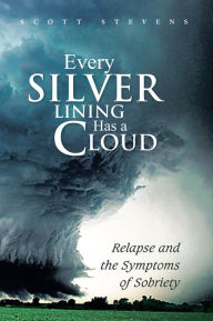Title: Every Silver Lining Has a Cloud: Relapse and the Symptoms of Sobriety, Author: Scott Stevens