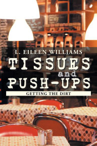 Title: Tissues and Push-Ups: Getting the Dirt, Author: L. Eileen Williams