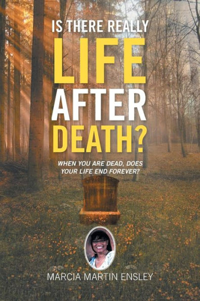 Is There Really Life After Death?: When You Are Dead, Does Your End Forever?