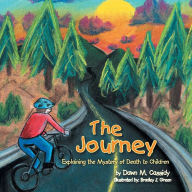 Title: The Journey: Explaining the Mystery of Death to Children, Author: Dawn M Cassidy
