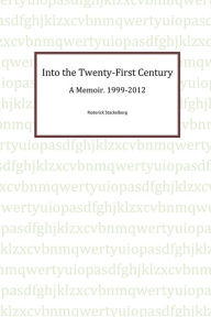 Title: Into the Twenty-First Century: A Memoir, 1999 - 2012, Author: Roderick Stackelberg