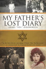 My Father's Lost Diary: A PERSONAL ACCOUNT OF THE JEWISH HOLOCAUST IN EUROPE (1937-1942)