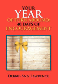 Title: Your Year of Turn Around: 40 Days of Encouragement: 40 Days of Encouragement, Author: Debbie-Ann Lawrence