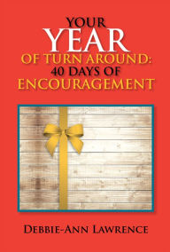 Title: YOUR YEAR OF TURN AROUND: 40 DAYS OF ENCOURAGEMENT: 40 DAYS OF ENCOURAGEMENT, Author: Debbie-Ann Lawrence
