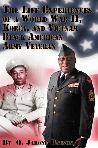 The Life Experiences of a World War II, Korea, and Vietnam Black American Army Veteran