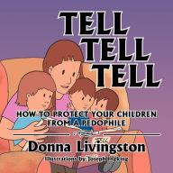 Title: Tell Tell Tell How to Protect Your Children from a Pedophile: How to Protect Your Children from a Pedophile, Author: Donna Livingston