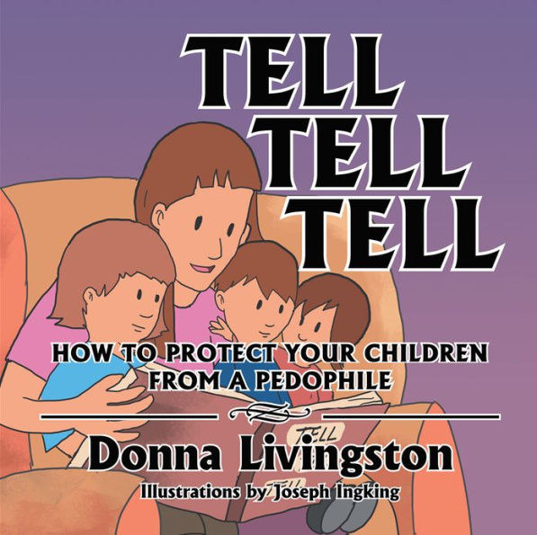 TELL TELL TELL HOW TO PROTECT YOUR CHILDREN FROM A PEDOPHILE: HOW TO PROTECT YOUR CHILDREN FROM A PEDOPHILE