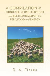 Title: A Compilation of Ligno-cellulose Feedstock And Related Research for Feed, Food and Energy, Author: D. A. Flores