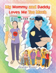 Title: My Mommy and Daddy Loves Me Too Much: S.T.O.P. Bully: S.T.O.P. Bully, Author: Rolanda Russell