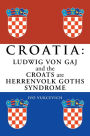 Croatia: Ludwig Von Gaj and the Croats Are Herrenvolk Goths Syndrome: Ludwig Von Gaj and the Croats Are Herrenvolk Goths Syndro