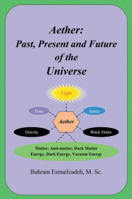 Title: Aether: Past, Present and Future of the Universe, Author: Bahram Esmailzadeh