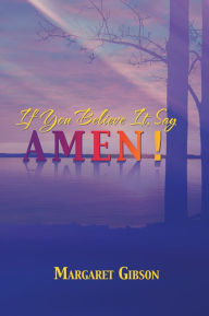 Title: If You Believe It, Say Amen!, Author: Margaret Gibson
