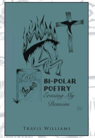 Title: Bi-Polar Poetry: Erasing My Demons, Author: Travis Williams