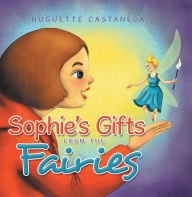 Title: Sophie's Gifts from the Fairies, Author: Huguette Castaneda