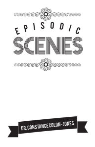 Title: Episodic Scenes, Author: Dr. Constance Colon-Jones