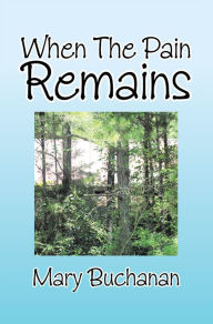 Title: When The Pain Remains, Author: Mary Buchanan