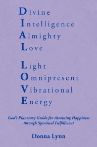 Title: Dial Love: God's Planetary Guide for Attaining Happiness through Spiritual Fulfillment, Author: Donna Lynn