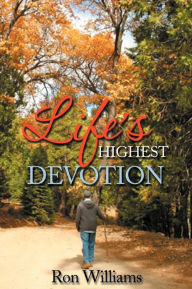 Title: Life's Highest Devotion, Author: Ron Williams