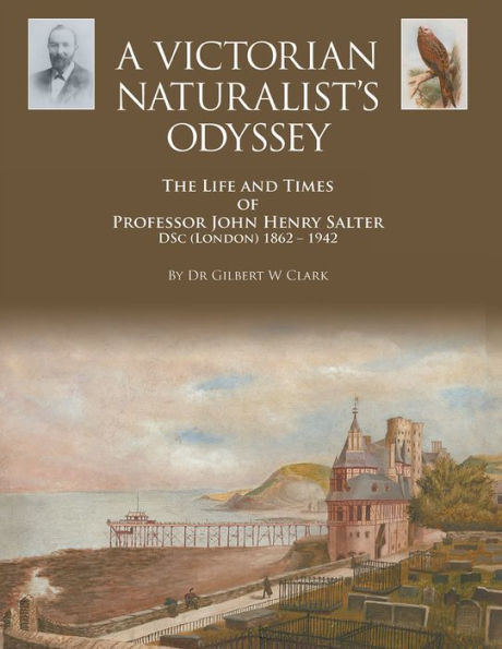 A Victorian Naturalist's Odyssey: The Life and Times of Professor John Henry Salter DSc (London) 1862 - 1942