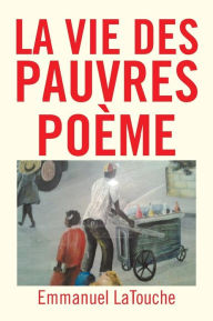 Title: La Vie Des Pauvres Poeme, Author: Emmanuel Latouche