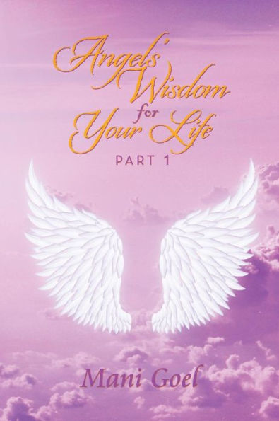 Angels' Wisdom for Your Life: Part 1