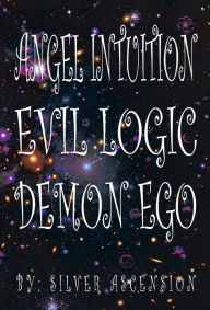 Title: ANGEL INTUITION EVIL LOGIC DEMON EGO, Author: SILVER ASCENSION