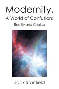 Title: Modernity, a World of Confusion: Reality and Choice: Reality and Choice, Author: Jack Stanfield