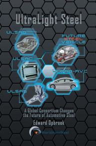 Title: UltraLight Steel: A Global Consortium Changes the Future of Automotive Steel, Author: Edward Opbroek