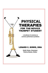 Title: TRUMPET THERAPIES: A HANDBOOK OF SOLUTIONS TO COMMON PHYSICAL PERFORMANCE PROBLEMS, Author: Lenard C. Bowie