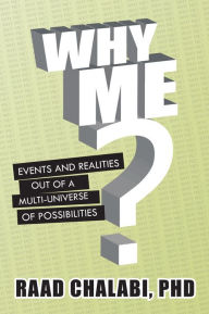 Title: Why Me?: Events and Realities Out of A Multi-Universe of Possibilities, Author: Raad Chalabi