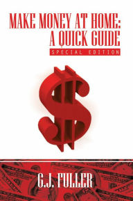Title: Make Money at Home: A Quick Guide: Special Edition, Author: G.J. Fuller