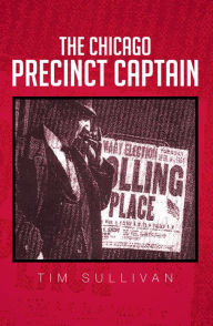 Title: The Chicago Precinct Captain, Author: Tim Sullivan