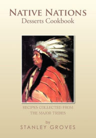 Title: Native Nations Desserts Cookbook: Recipes collected from the major tribes, Author: Stanley Groves