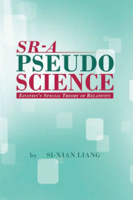 Title: SR - A PSEUDOSCIENCE: Einstein's Special Theory of Relativity, Author: Si-Xian Liang