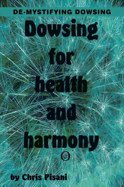 Dowsing for Health & Harmony: De-mystifying Dowsing