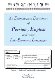 Title: An Etymological Dictionary of Persian, English and Other Indo-European Languages Vol 1: Volume 1 - Index of Words in Different Languages, Author: Ali Nourai