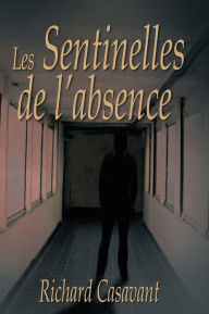 Title: Les Sentinelles de l'absence, Author: Richard Casavant