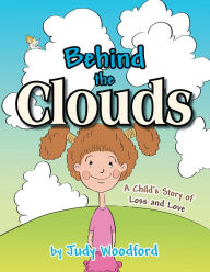 Title: Behind the Clouds: A Child's Story of Loss and Love, Author: Judy Woodford