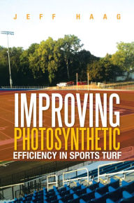 Title: IMPROVING PHOTOSYNTHETIC EFFICIENCY IN SPORTS TURF, Author: Jeff Haag