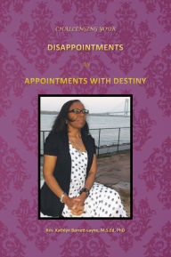 Title: Challenging Your Disappointments: As Appointments With Destiny, Author: Rev. Kathlyn Barrett-Layne